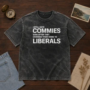 Top I Still Hate Commies Even After They Changed Their Name To Liberals Washed T-Shirt