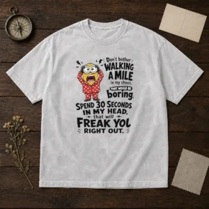 Top Minion Dont Bother Walking A Mile In My Shoes That Would Be Boring Spend 30 Seconds In My printed washed t shirt
