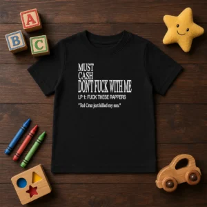 Top Must Cash Dont Fuck With Me LP 1 Fuck These Rappers Ted Cruz Just Killed My Son Kids T-Shirt