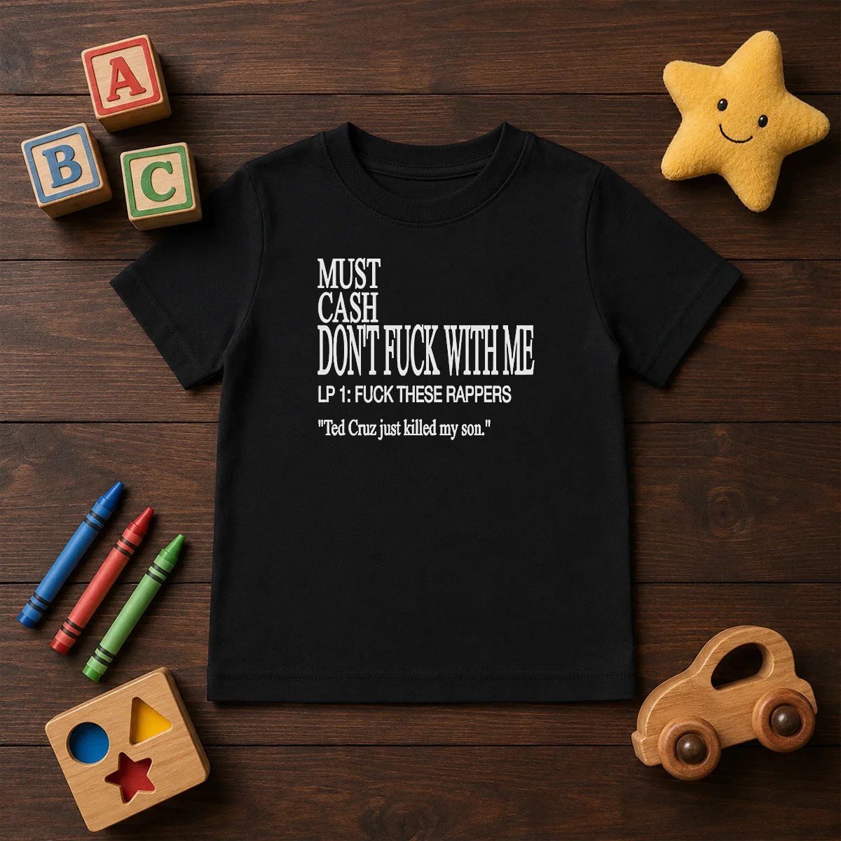 Top Must Cash Dont Fuck With Me LP 1 Fuck These Rappers Ted Cruz Just Killed My Son Kids T-Shirt