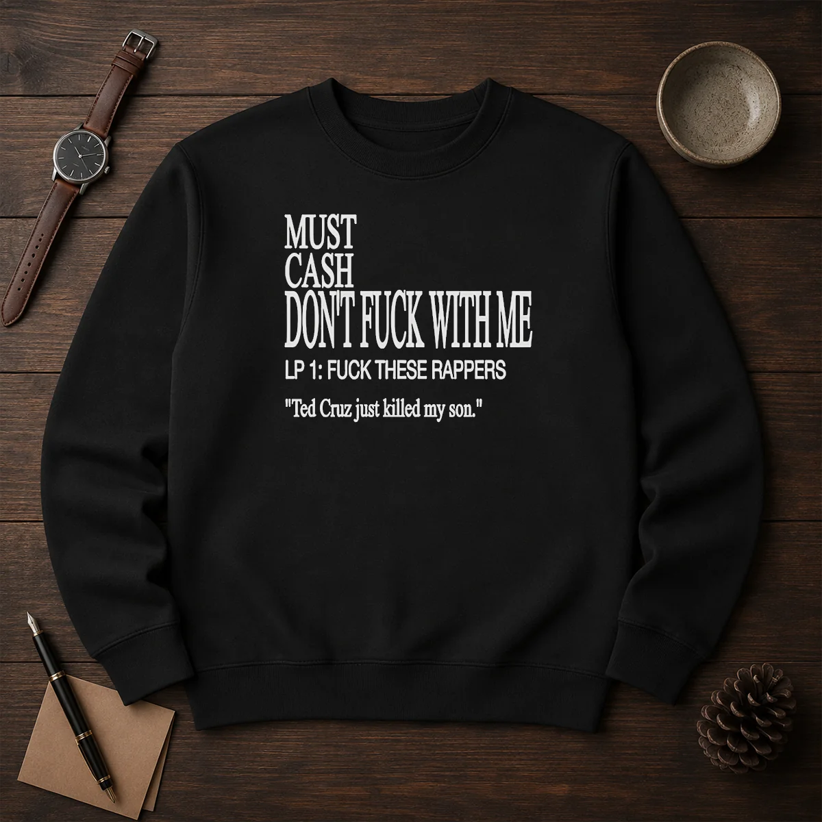 Top Must Cash Dont Fuck With Me LP 1 Fuck These Rappers Ted Cruz Just Killed My Son graphic sweater in black with bold white text
