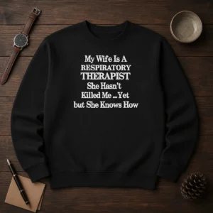 Alternative view of Top My Wife Is A Respiratory Therapist She Hasn'T Killed Me Yet But She Knows How T-Shirt
