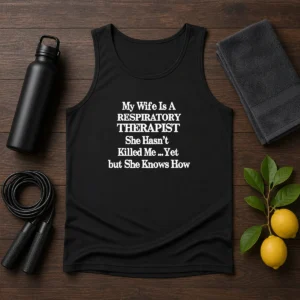 Top My Wife Is A Respiratory Therapist She Hasn'T Killed Me Yet But She Knows How Tank Top
