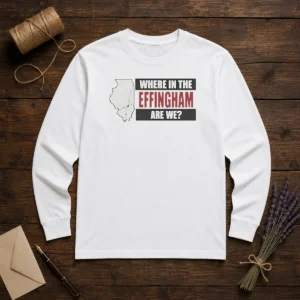Top Where In The Effingham Are We Long Sleeve Shirt