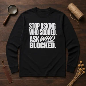 Awesome Stop Asking WHO Scored Ask WHO Blocked Long Sleeve Shirt