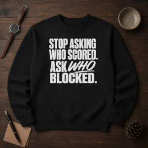 Awesome Stop Asking WHO Scored Ask WHO Blocked Sweater