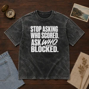 Awesome Stop Asking WHO Scored Ask WHO Blocked Washed T-Shirt