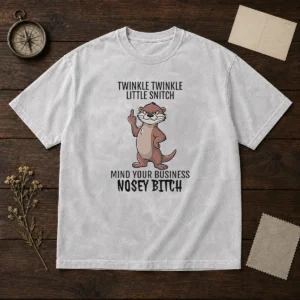 Awesome Twinkle Twinkle Little Snitch Mind Your Business Nosey Bitch Otter Washed T-Shirt