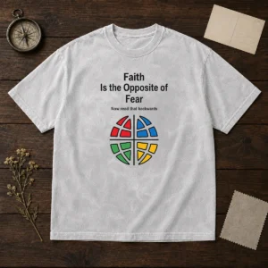 Funny Faith Is The Opposite Of Fear Motivational Quote Apparel Washed T-Shirt