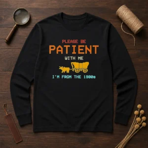 Good Please Be Patient With Me I'M From The 1900s Retro Oregon Trail Long Sleeve Shirt