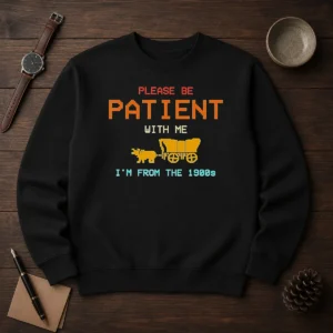 Good Please Be Patient With Me I'M From The 1900s Retro Oregon Trail Sweater