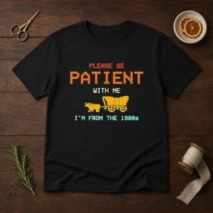 Good Please Be Patient With Me I'M From The 1900s Retro Oregon Trail