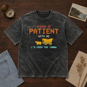Good Please Be Patient With Me I'M From The 1900s Retro Oregon Trail Washed T-Shirt