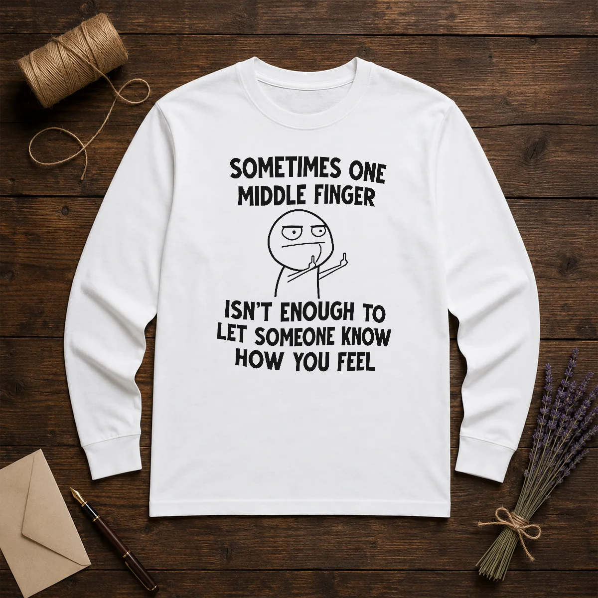 Good Sometimes One Middle Finger Isn'T Enough To Let Someone Know How You Feel Long Sleeve Shirt