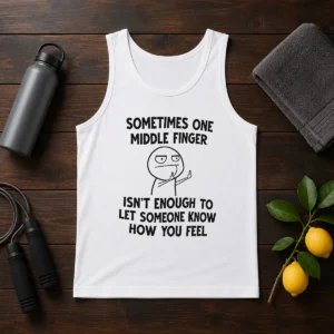 Good Sometimes One Middle Finger Isn'T Enough To Let Someone Know How You Feel Tank Top