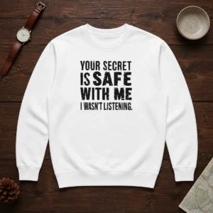Good Your Secret Is Safe With Me I Wasn'T Listening Geek Sweater