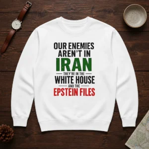 Nice Our Enemies Aren'T In Iran They'Re In The White House And The Epstein Files Sweater