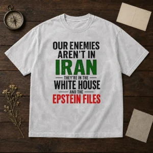 Nice Our Enemies Aren'T In Iran They'Re In The White House And The Epstein Files Washed T-Shirt