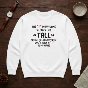 Nice The T In My Name Stands For Tall Quote Sweater