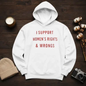 Official I Support Women'S Rights And Wrongs Funny Quote Hoodie