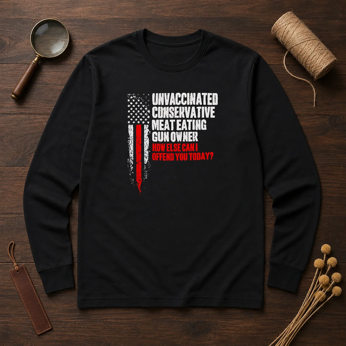 Official Unvaccinated Conservative Meat Eating Gun Owner How Else Can I Offend You Today Long Sleeve Shirt