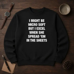 Original I Might Be Micro Soft But I Excel When She Spread 'Em In The Sheets Sweater