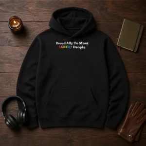 Original Proud Ally To Most LGBTQ People Hoodie