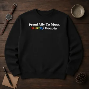 Original Proud Ally To Most LGBTQ People Sweater