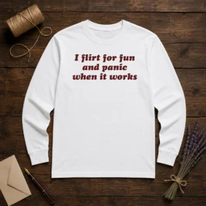 Pretty I Flirt For Fun And Panic When It Works Funny Sarcastic Joke Slogan Long Sleeve Shirt